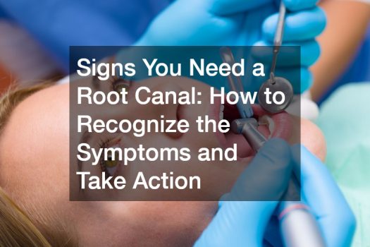 Signs You Need a Root Canal: How to Recognize the Symptoms and Take Action